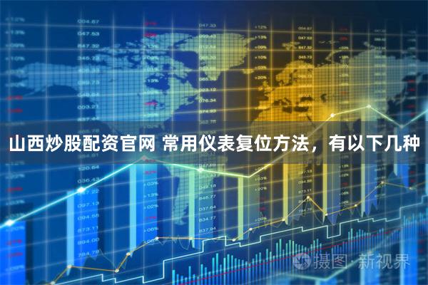山西炒股配资官网 常用仪表复位方法，有以下几种