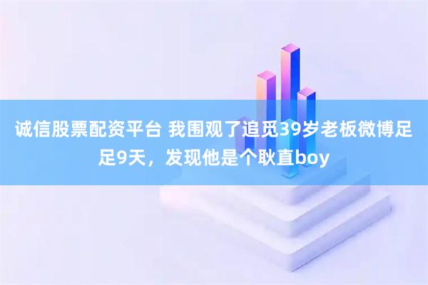诚信股票配资平台 我围观了追觅39岁老板微博足足9天，发现他是个耿直boy